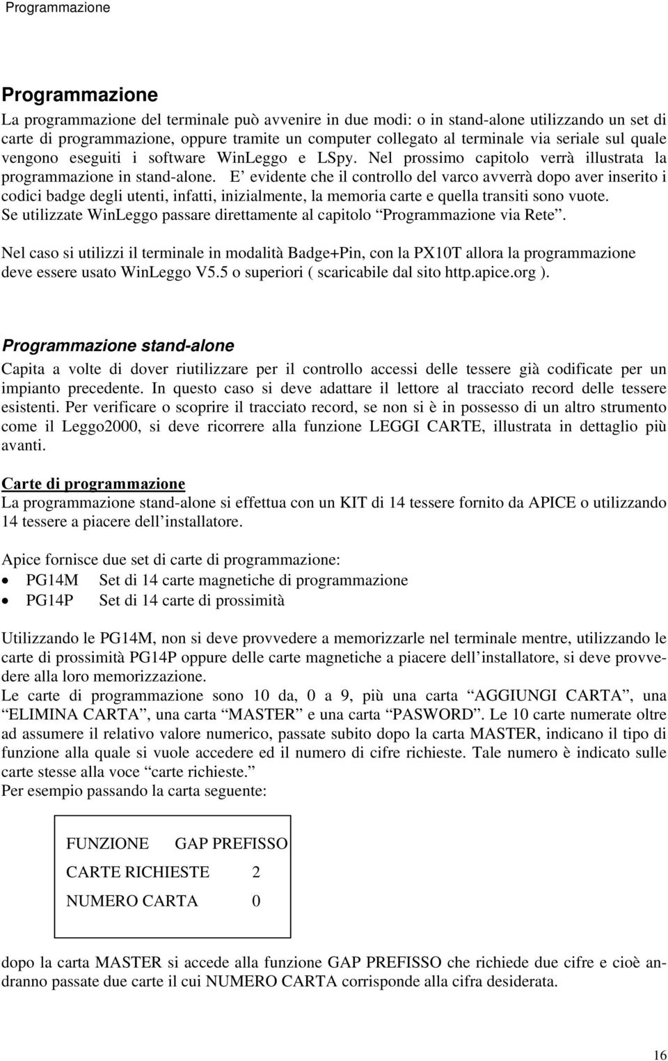 E evidente che il controllo del varco avverrà dopo aver inserito i codici badge degli utenti, infatti, inizialmente, la memoria carte e quella transiti sono vuote.