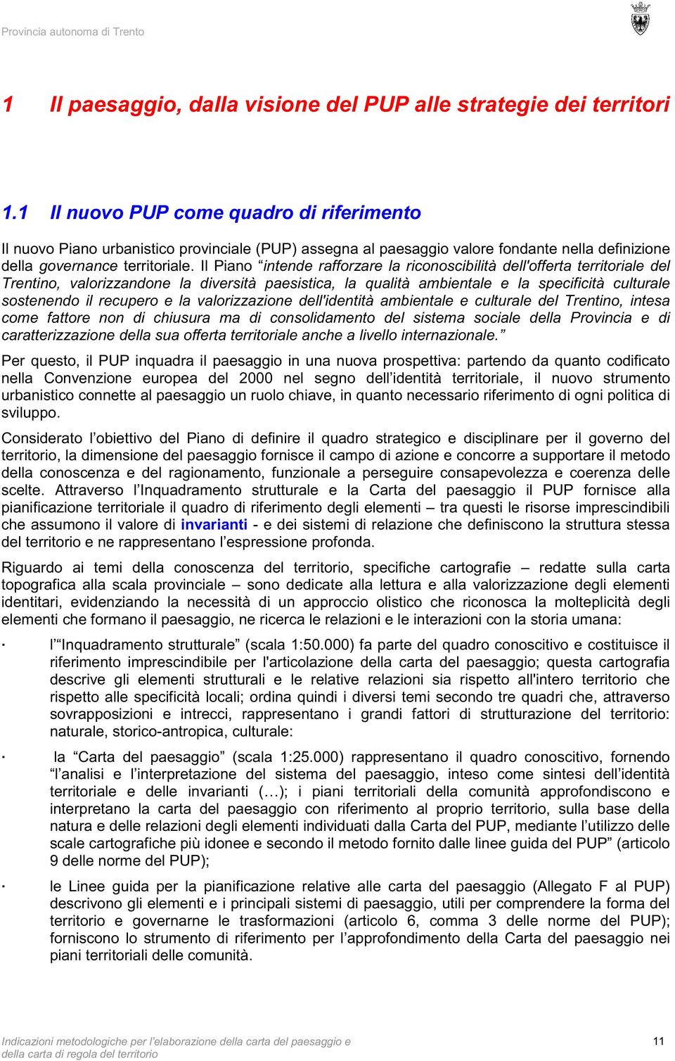 Il Piano intende rafforzare la riconoscibilità dell'offerta territoriale del Trentino, valorizzandone la diversità paesistica, la qualità ambientale e la specificità culturale sostenendo il recupero