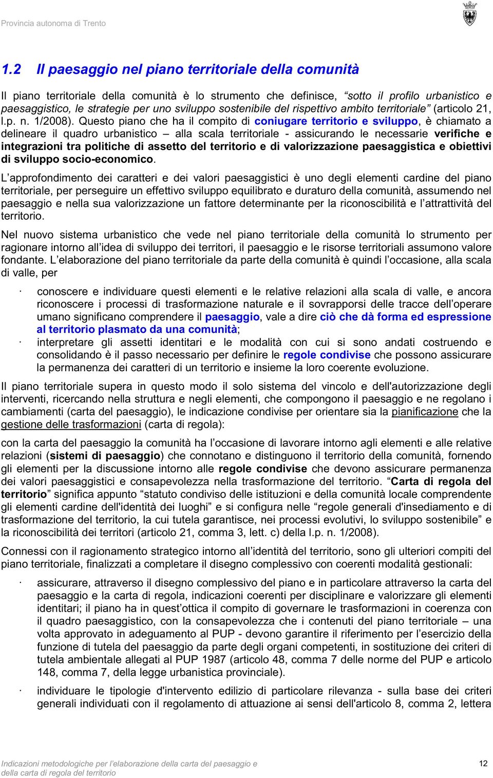 Questo piano che ha il compito di coniugare territorio e sviluppo, è chiamato a delineare il quadro urbanistico alla scala territoriale - assicurando le necessarie verifiche e integrazioni tra