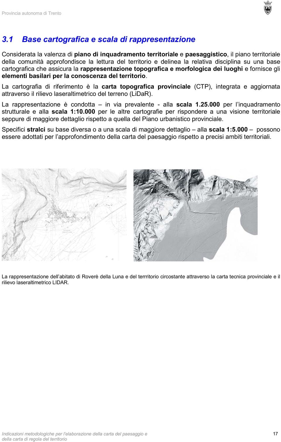 territorio. La cartografia di riferimento è la carta topografica provinciale (CTP), integrata e aggiornata attraverso il rilievo laseraltimetrico del terreno (LiDaR).