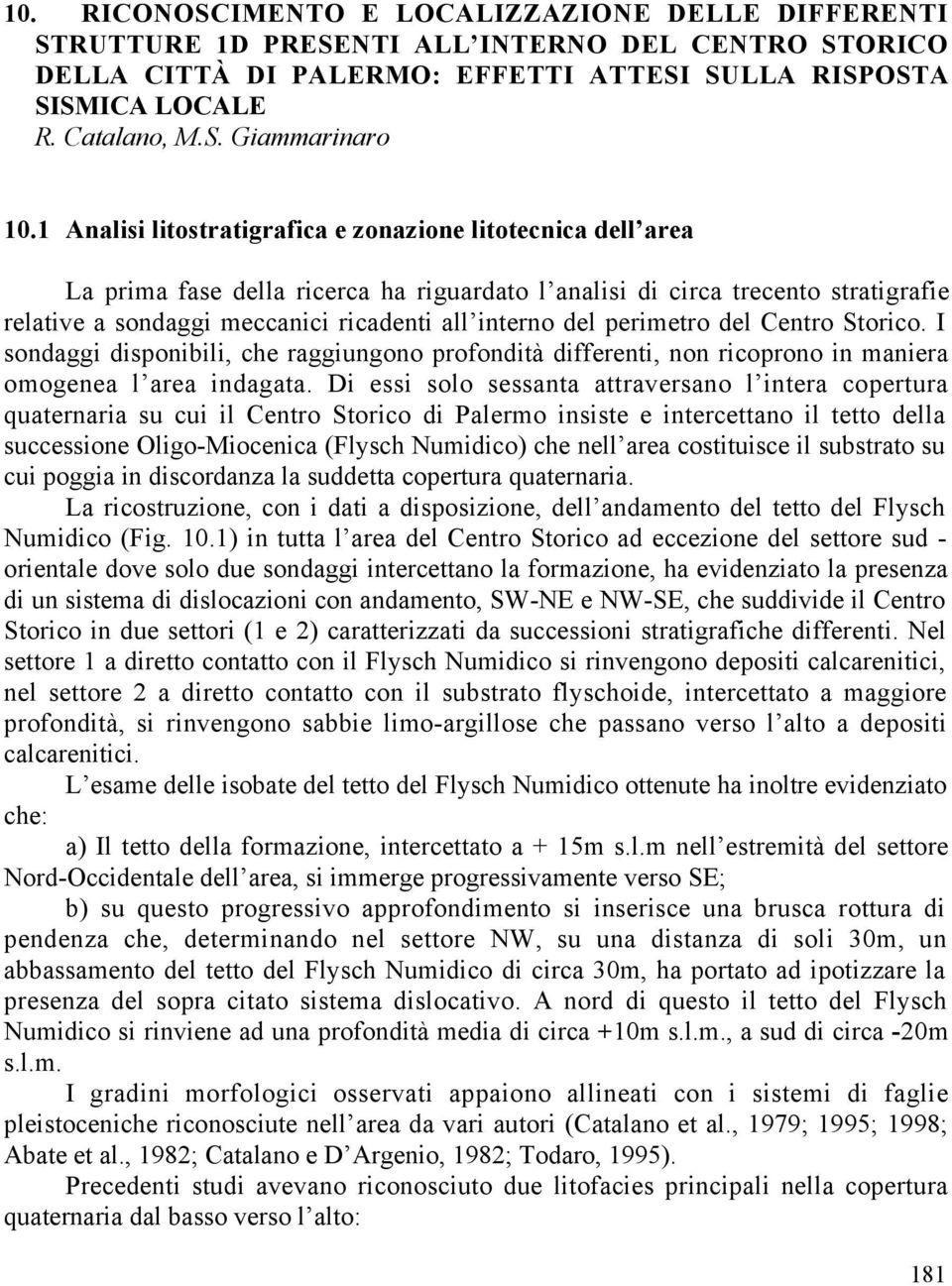 del perimetro del Centro Storico. I sondaggi disponibili, che raggiungono profondità differenti, non ricoprono in maniera omogenea l area indagata.