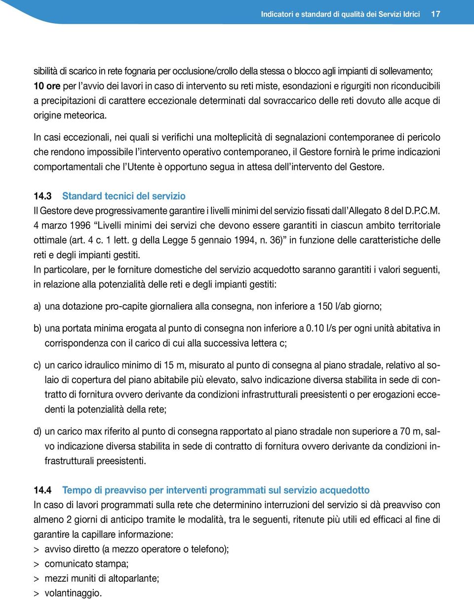 In casi eccezionali, nei quali si verifichi una molteplicità di segnalazioni contemporanee di pericolo che rendono impossibile l intervento operativo contemporaneo, il Gestore fornirà le prime