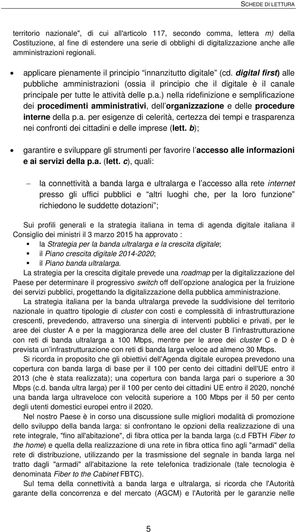 a. per esigenze di celerità, certezza dei tempi e trasparenza nei confronti dei cittadini e delle imprese (lett.