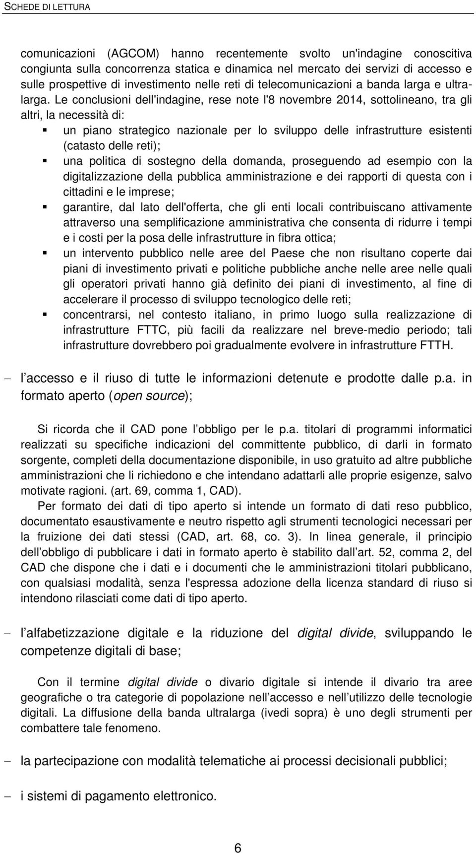 Le conclusioni dell'indagine, rese note l'8 novembre 2014, sottolineano, tra gli altri, la necessità di: un piano strategico nazionale per lo sviluppo delle infrastrutture esistenti (catasto delle