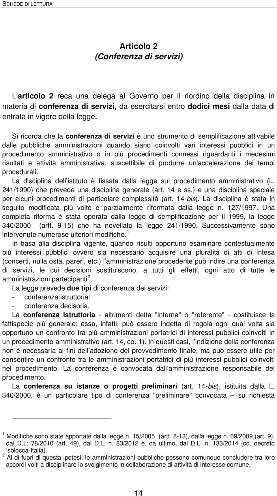 Si ricorda che la conferenza di servizi è uno strumento di semplificazione attivabile dalle pubbliche amministrazioni quando siano coinvolti vari interessi pubblici in un procedimento amministrativo