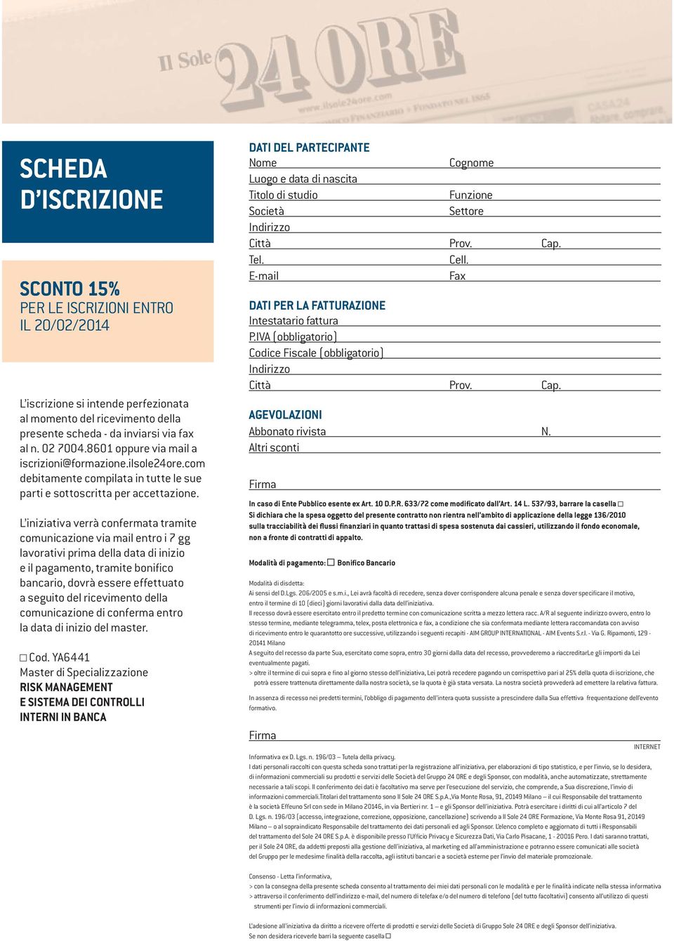 L iniziativa verrà confermata tramite comunicazione via mail entro i 7 gg lavorativi prima della data di inizio e il pagamento, tramite bonifico bancario, dovrà essere effettuato a seguito del