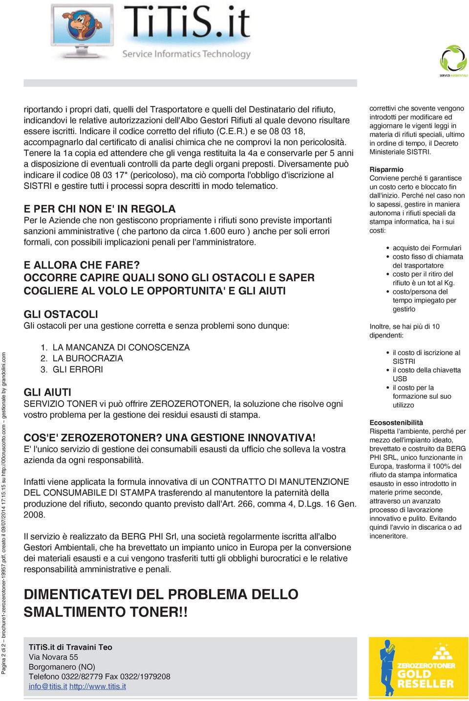 iscritti. Indicare il codice corretto del rifiuto (C.E.R.) e se 08 03 18, accompagnarlo dal certificato di analisi chimica che ne comprovi la non pericolosità.