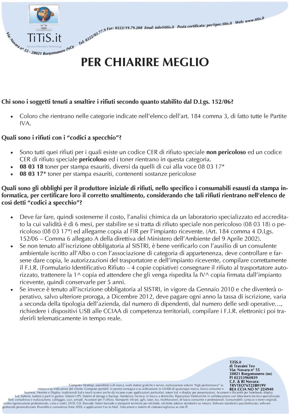 Sono tutti quei rifiuti per i quali esiste un codice CER di rifiuto speciale non pericoloso ed un codice CER di rifiuto speciale pericoloso ed i toner rientrano in questa categoria.