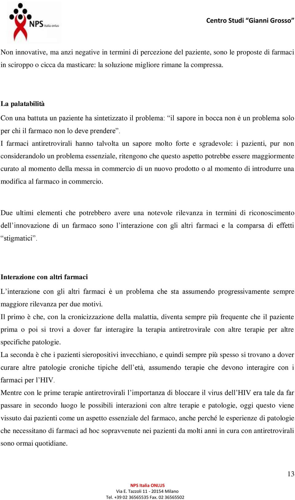 I farmaci antiretrovirali hanno talvolta un sapore molto forte e sgradevole: i pazienti, pur non considerandolo un problema essenziale, ritengono che questo aspetto potrebbe essere maggiormente