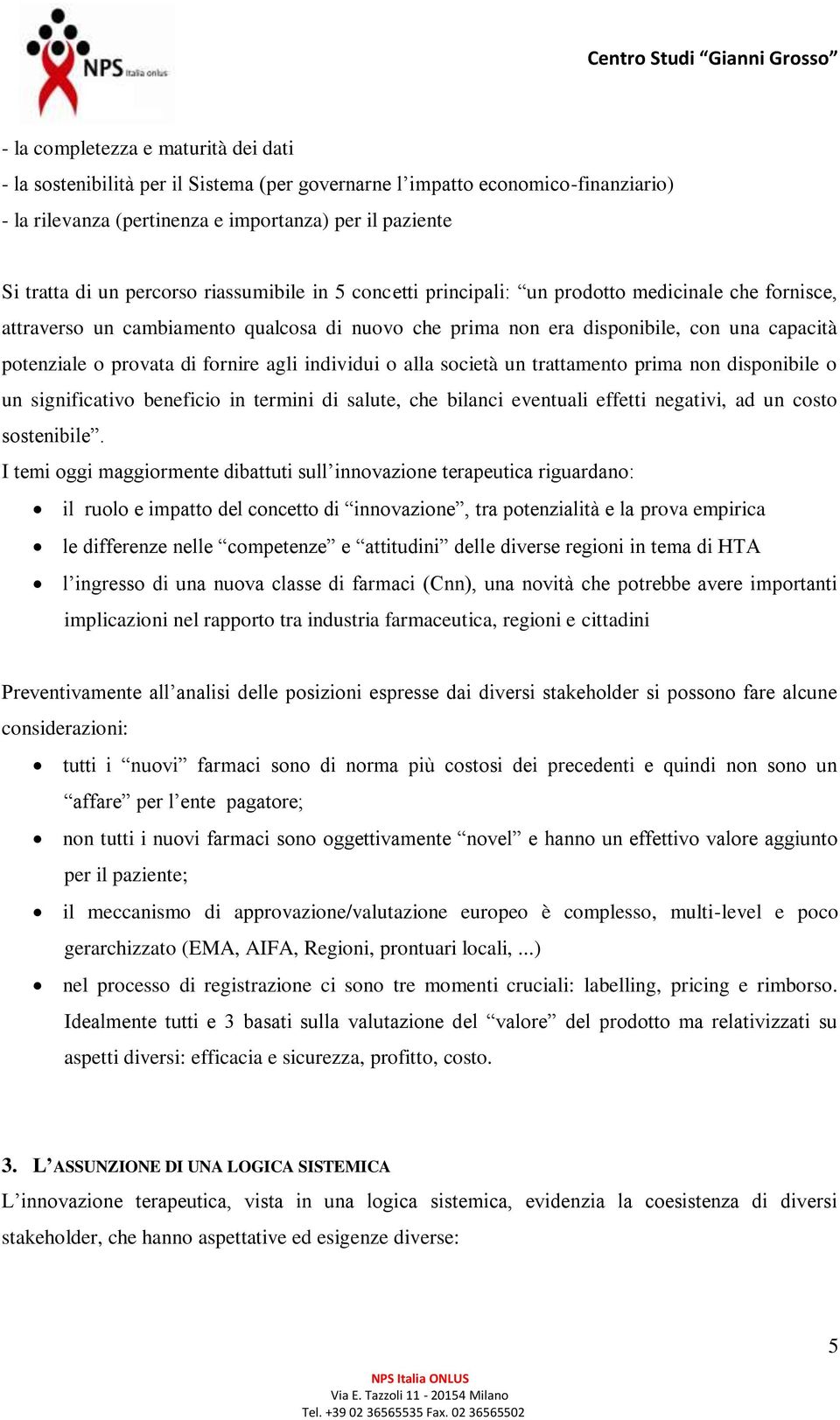 di fornire agli individui o alla società un trattamento prima non disponibile o un significativo beneficio in termini di salute, che bilanci eventuali effetti negativi, ad un costo sostenibile.