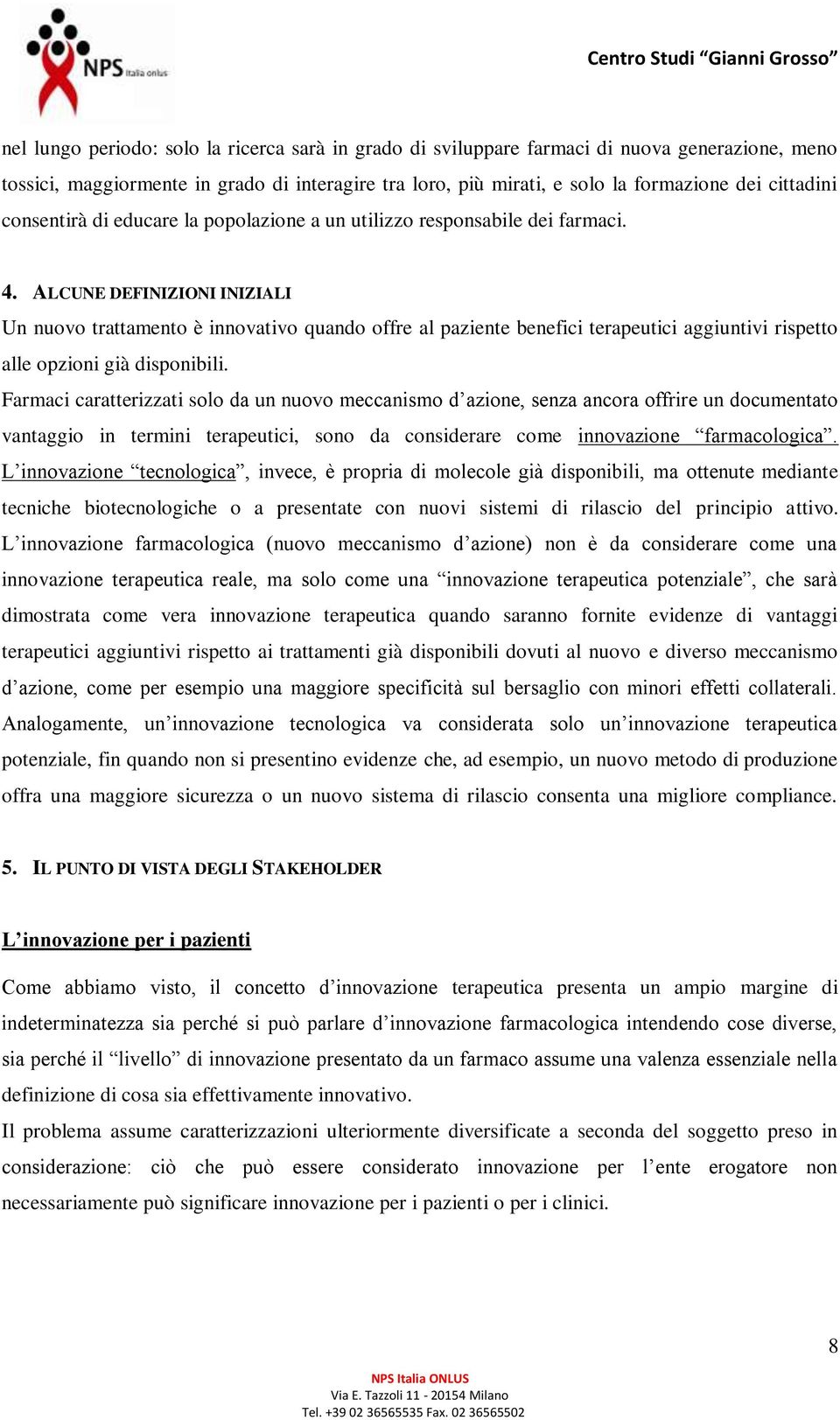 ALCUNE DEFINIZIONI INIZIALI Un nuovo trattamento è innovativo quando offre al paziente benefici terapeutici aggiuntivi rispetto alle opzioni già disponibili.