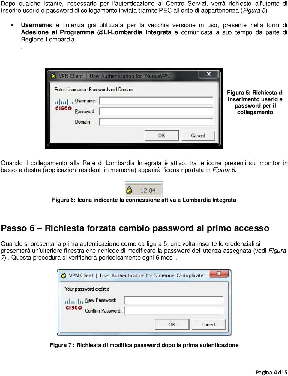 Figura 5: Richiesta di inserimento userid e password per il collegamento Quando il collegamento alla Rete di Lombardia Integrata è attivo, tra le icone presenti sul monitor in basso a destra