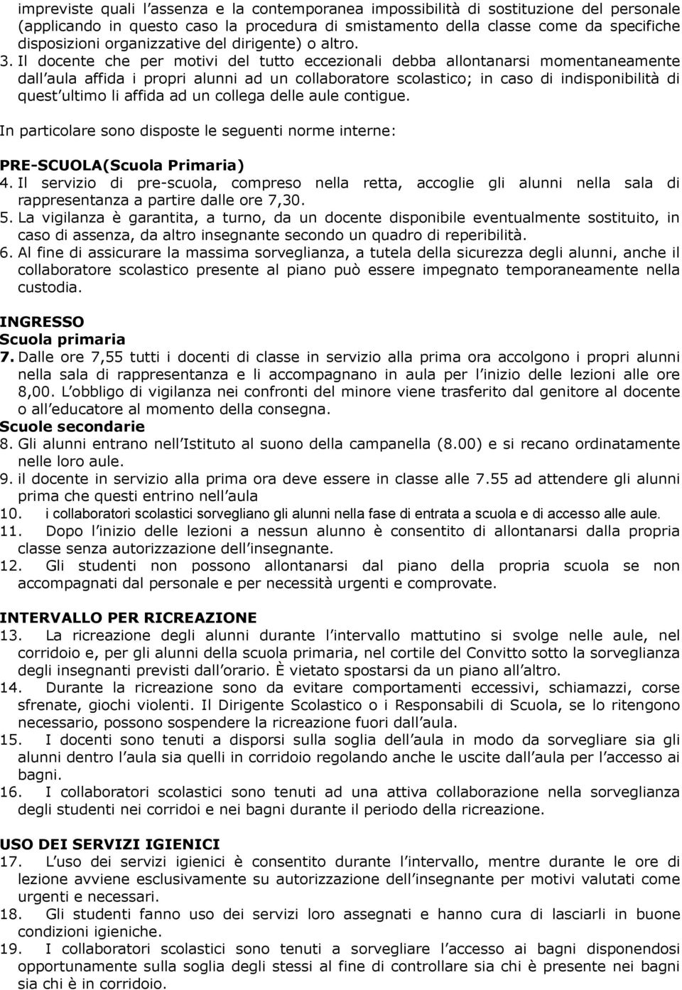 Il docente che per motivi del tutto eccezionali debba allontanarsi momentaneamente dall aula affida i propri alunni ad un collaboratore scolastico; in caso di indisponibilità di quest ultimo li