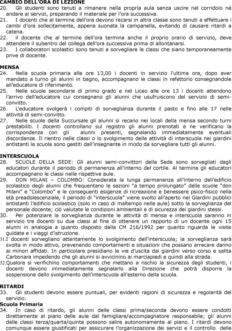 il docente che al termine dell ora termina anche il proprio orario di servizio, deve attendere il subentro del collega dell ora successiva prima di allontanarsi. 23.