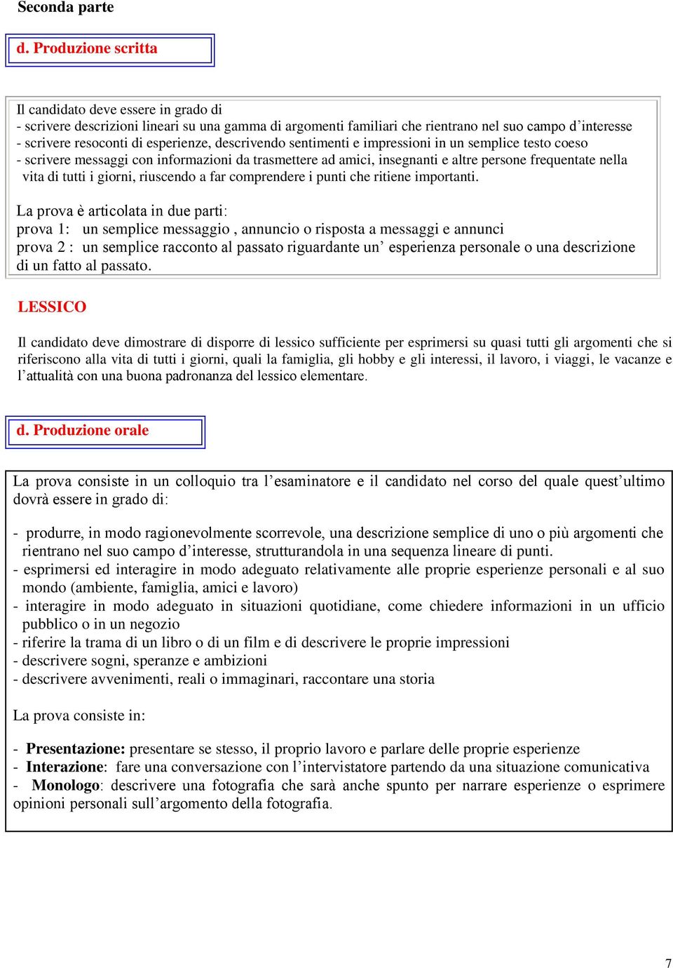 descrivendo sentimenti e impressioni in un semplice testo coeso - scrivere messaggi con informazioni da trasmettere ad amici, insegnanti e altre persone frequentate nella vita di tutti i giorni,