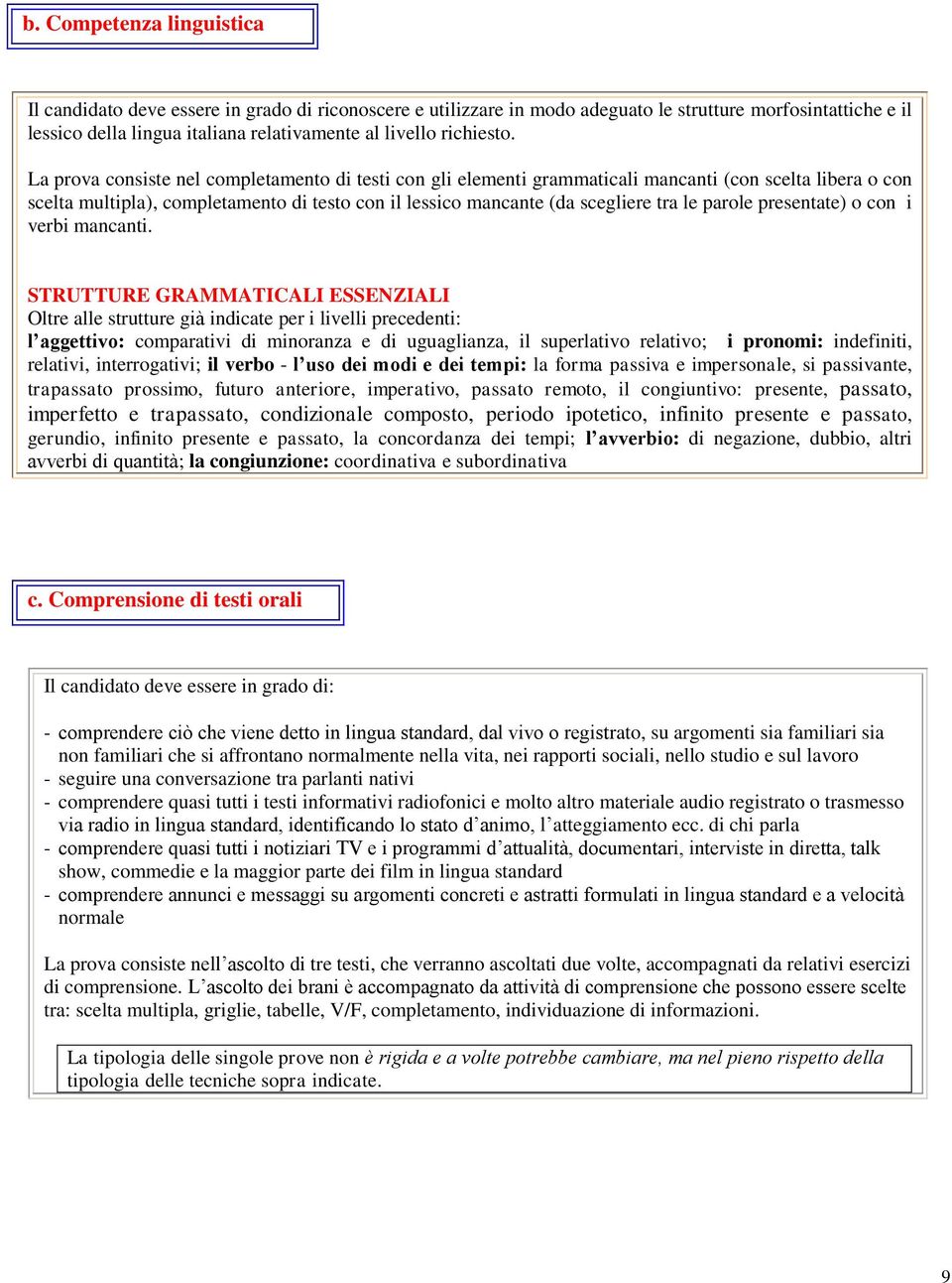 La prova consiste nel completamento di testi con gli elementi grammaticali mancanti (con scelta libera o con scelta multipla), completamento di testo con il lessico mancante (da scegliere tra le