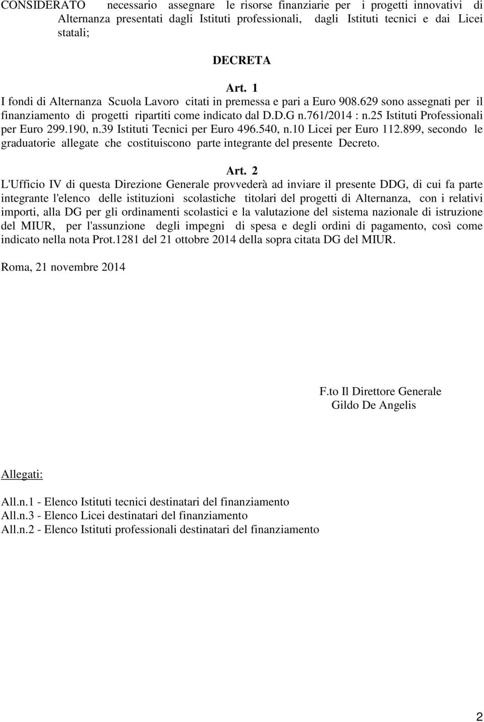 25 Istituti Professionali per Euro 299.190, n.39 Istituti Tecnici per Euro 496.540, n.10 Licei per Euro 112.