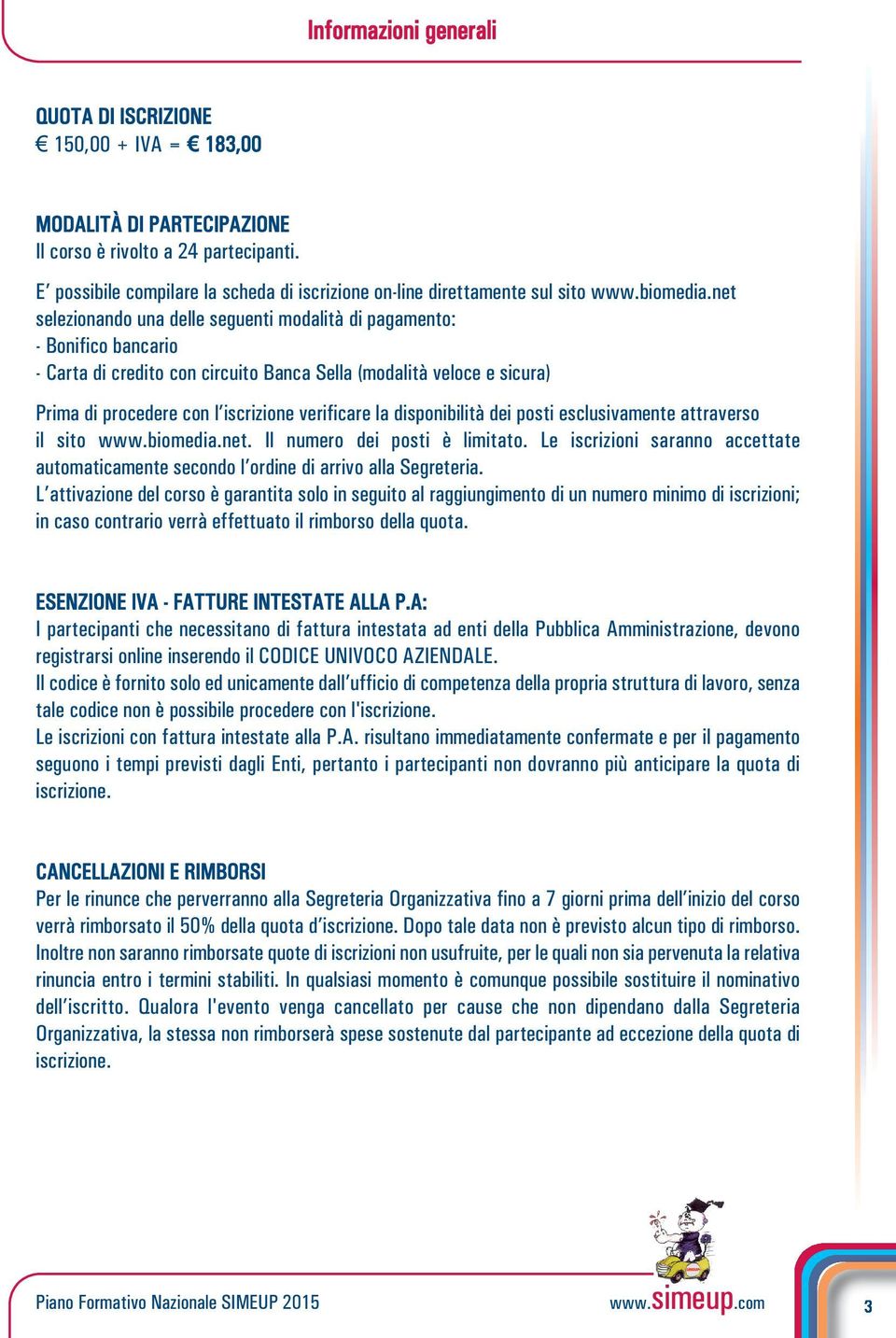 net selezionando una delle seguenti modalità di pagamento: - Bonifico bancario - Carta di credito con circuito Banca Sella (modalità veloce e sicura) Prima di procedere con l iscrizione verificare la