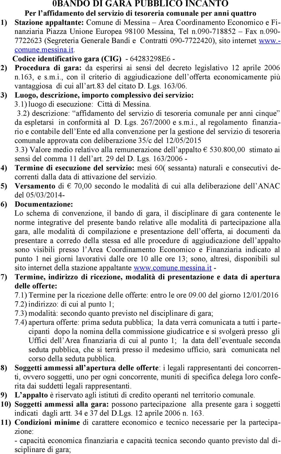 internet www.- comune.messina.it. Codice identificativo gara (CIG) - 64283298E6-2) Procedura di gara: da esperirsi ai sensi del decreto legislativo 12 aprile 2006 n.163, e s.m.i., con il criterio di aggiudicazione dell offerta economicamente più vantaggiosa di cui all art.