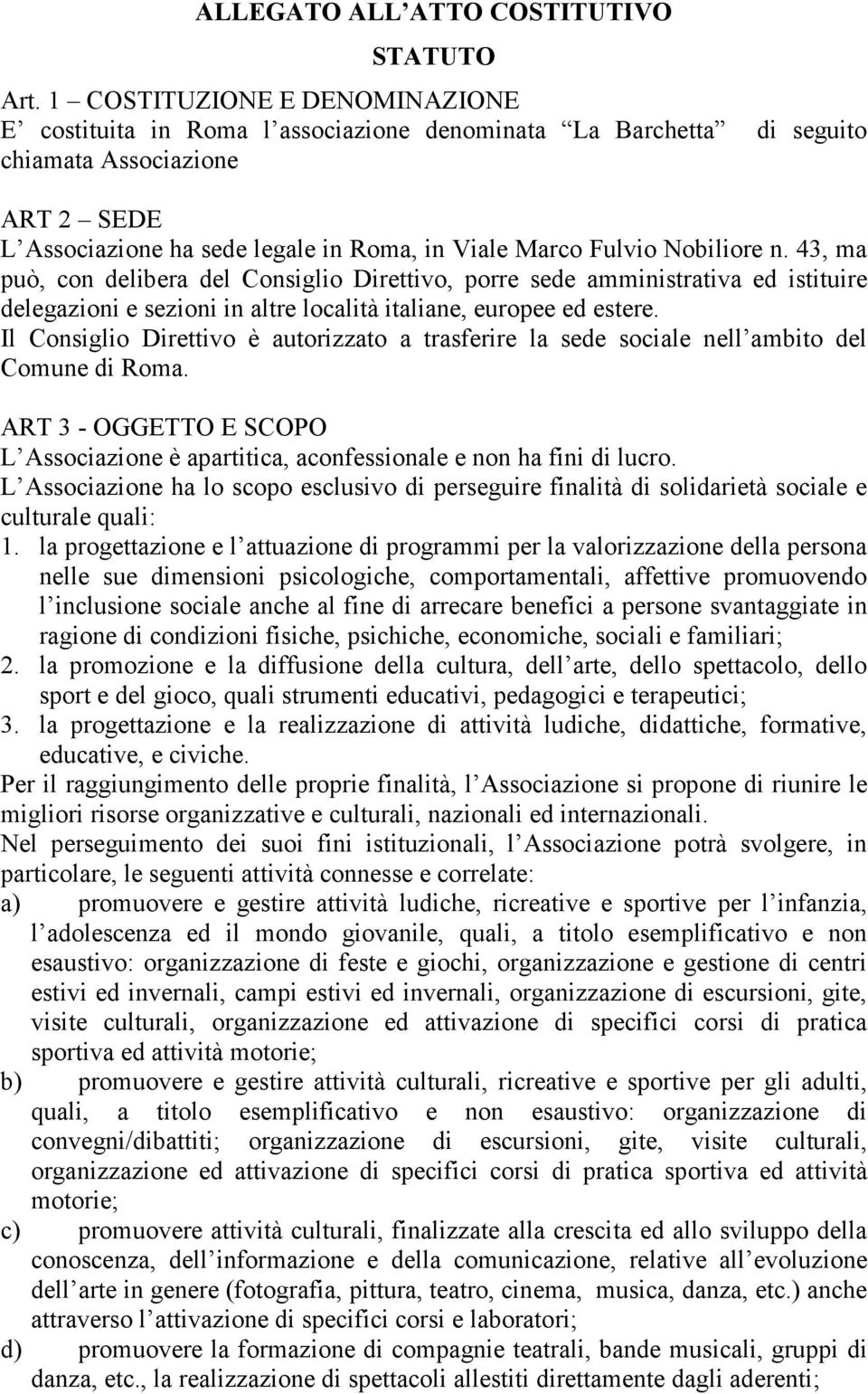 Nobiliore n. 43, ma può, con delibera del Consiglio Direttivo, porre sede amministrativa ed istituire delegazioni e sezioni in altre località italiane, europee ed estere.