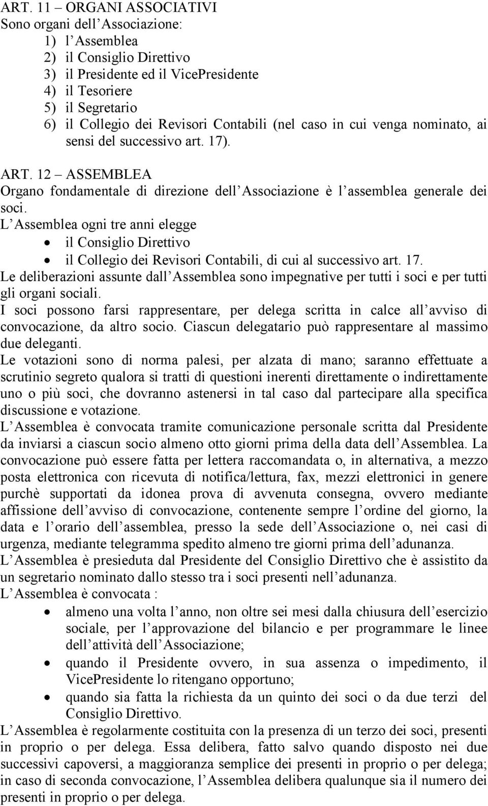 L Assemblea ogni tre anni elegge il Consiglio Direttivo il Collegio dei Revisori Contabili, di cui al successivo art. 17.