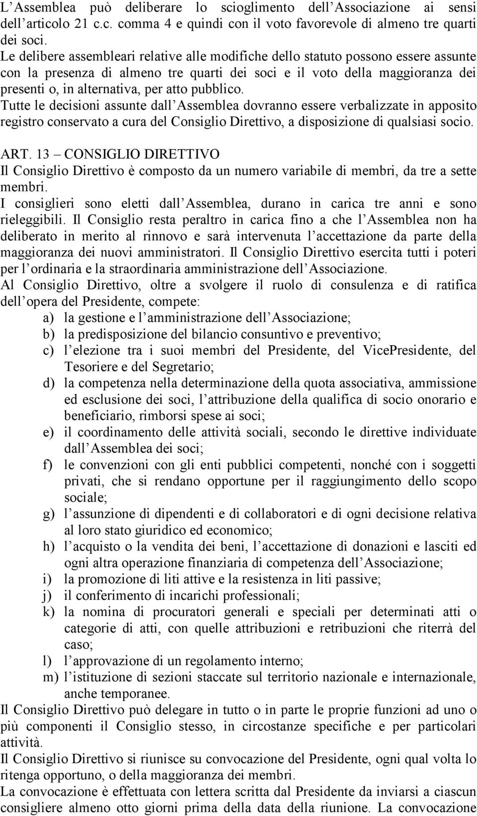 pubblico. Tutte le decisioni assunte dall Assemblea dovranno essere verbalizzate in apposito registro conservato a cura del Consiglio Direttivo, a disposizione di qualsiasi socio. ART.