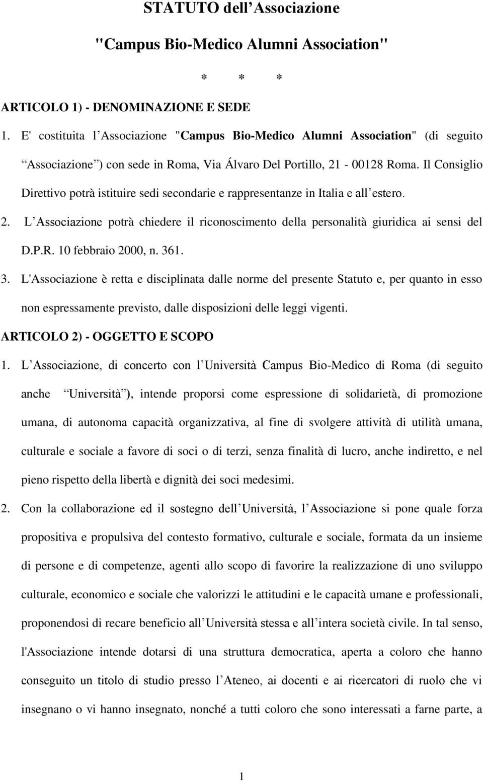 Il Consiglio Direttivo potrà istituire sedi secondarie e rappresentanze in Italia e all estero. 2. L Associazione potrà chiedere il riconoscimento della personalità giuridica ai sensi del D.P.R.