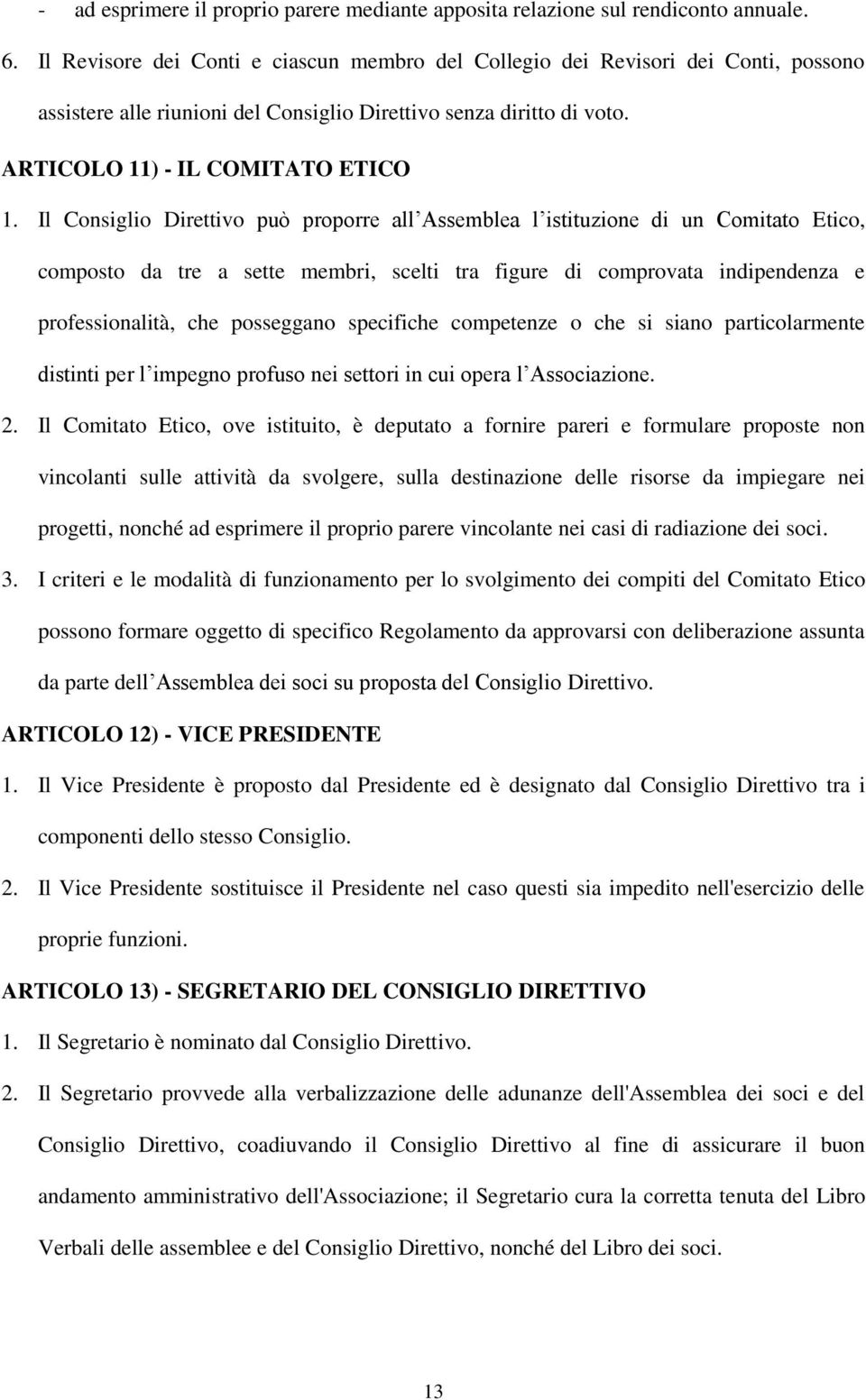 Il Consiglio Direttivo può proporre all Assemblea l istituzione di un Comitato Etico, composto da tre a sette membri, scelti tra figure di comprovata indipendenza e professionalità, che posseggano