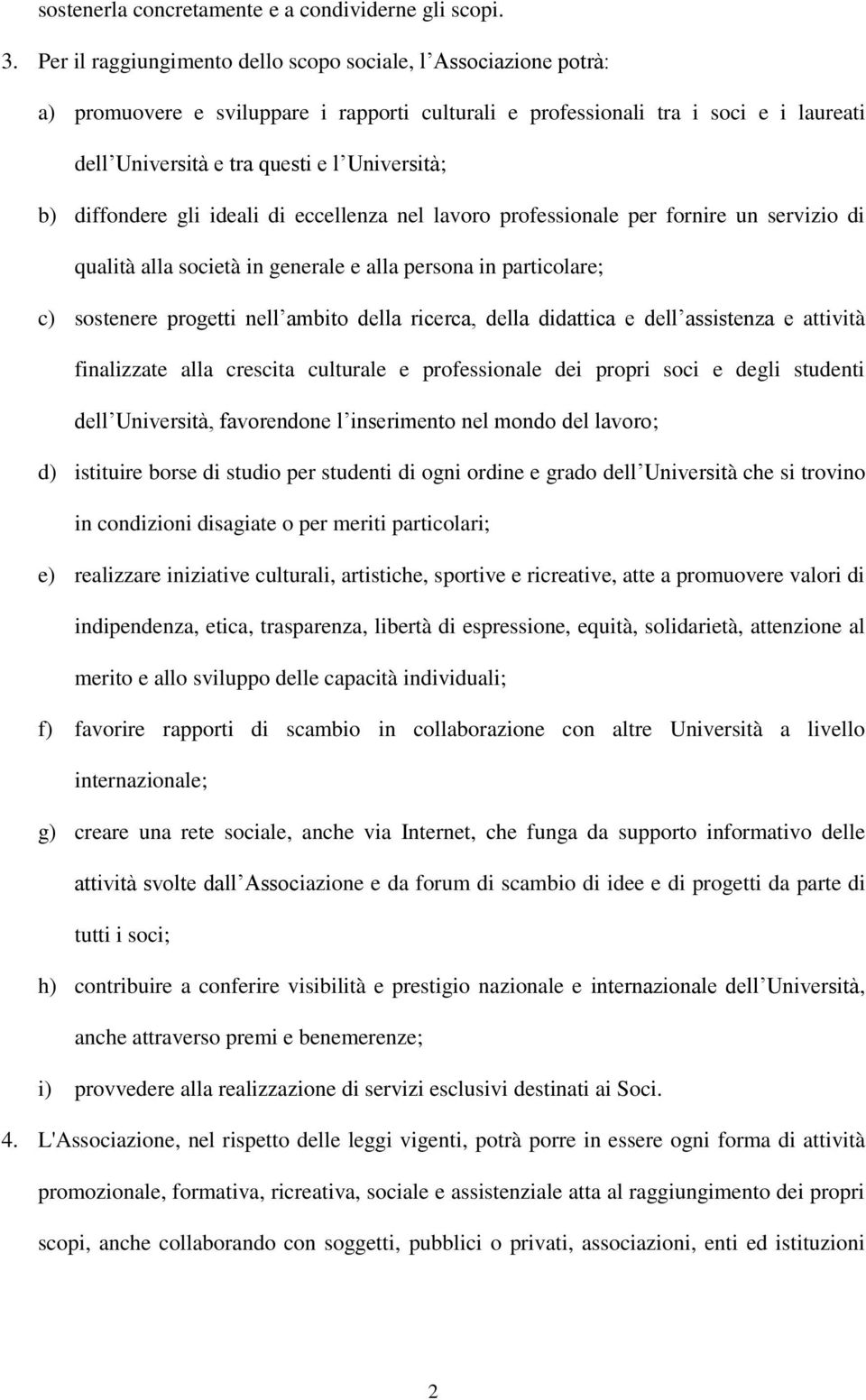 b) diffondere gli ideali di eccellenza nel lavoro professionale per fornire un servizio di qualità alla società in generale e alla persona in particolare; c) sostenere progetti nell ambito della