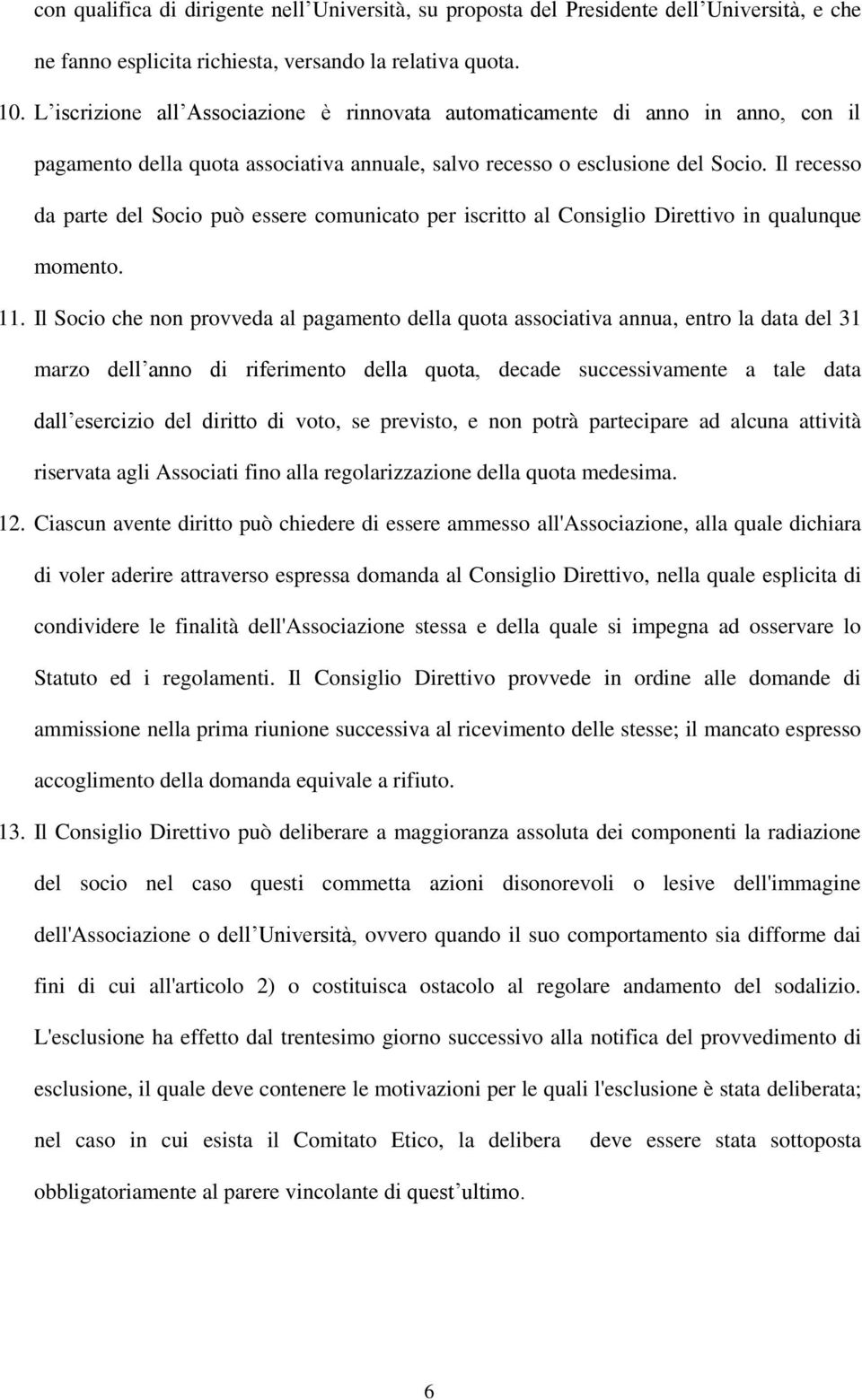 Il recesso da parte del Socio può essere comunicato per iscritto al Consiglio Direttivo in qualunque momento. 11.