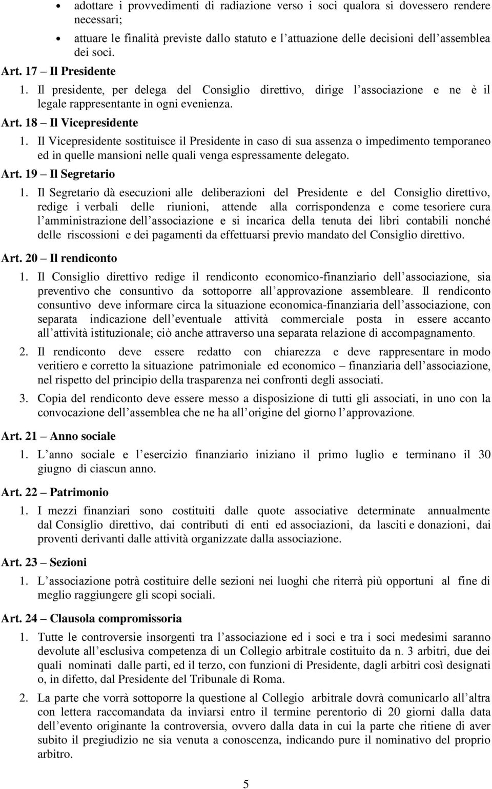 Il Vicepresidente sostituisce il Presidente in caso di sua assenza o impedimento temporaneo ed in quelle mansioni nelle quali venga espressamente delegato. Art. 19 Il Segretario 1.