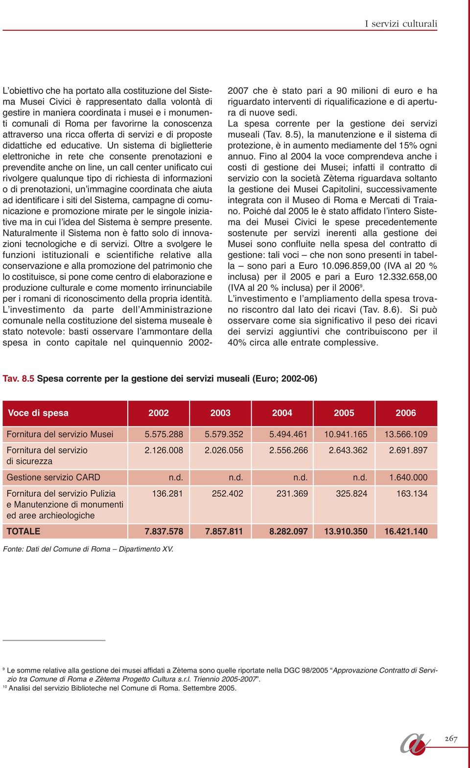 Un sistem di biglietterie elettroniche in rete che consente prenotzioni e prevendite nche on line, un cll center unificto cui rivolgere qulunque tipo di richiest di informzioni o di prenotzioni, un