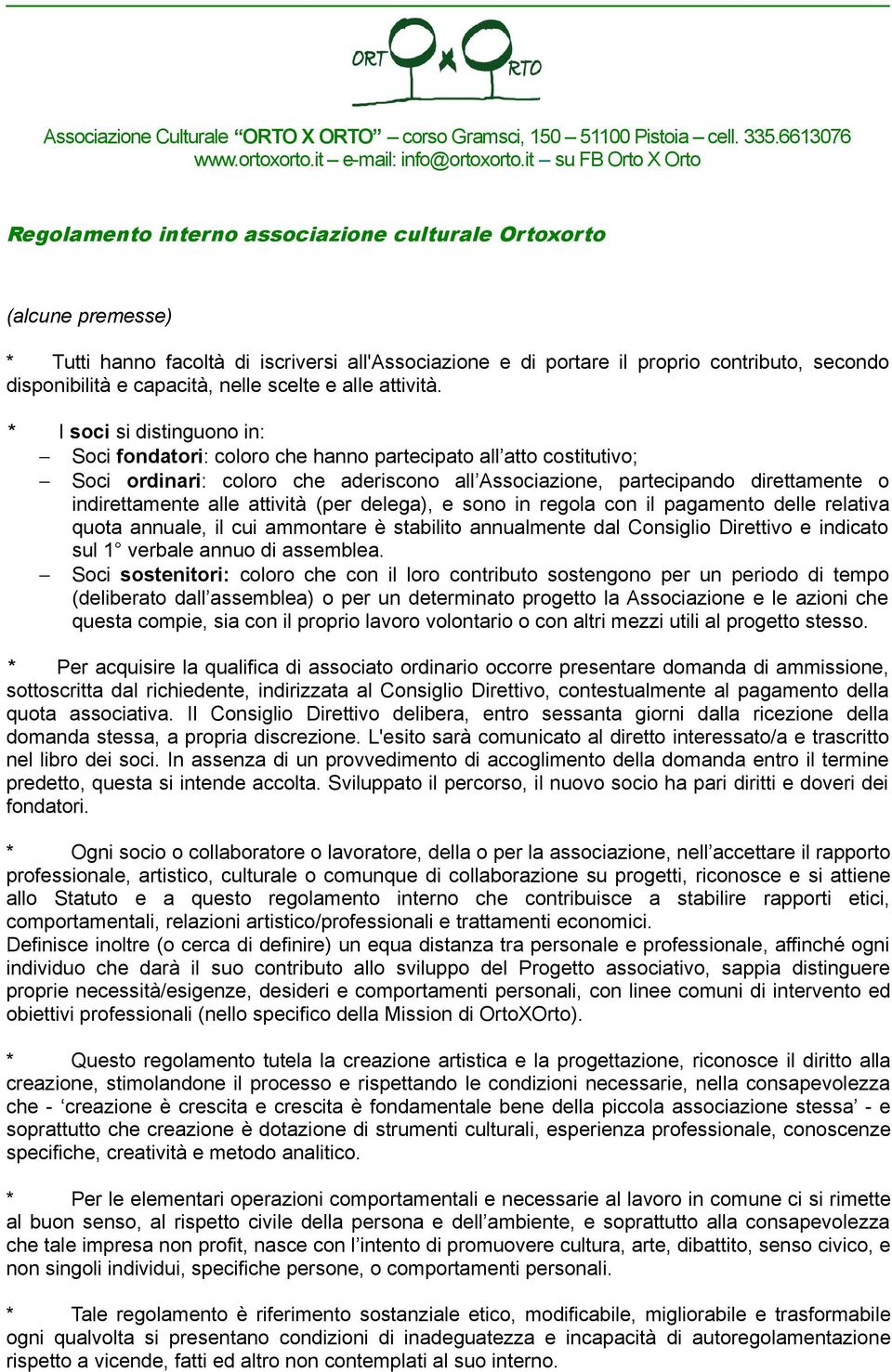 * I soci si distinguono in: Soci fondatori: coloro che hanno partecipato all atto costitutivo; Soci ordinari: coloro che aderiscono all Associazione, partecipando direttamente o indirettamente alle