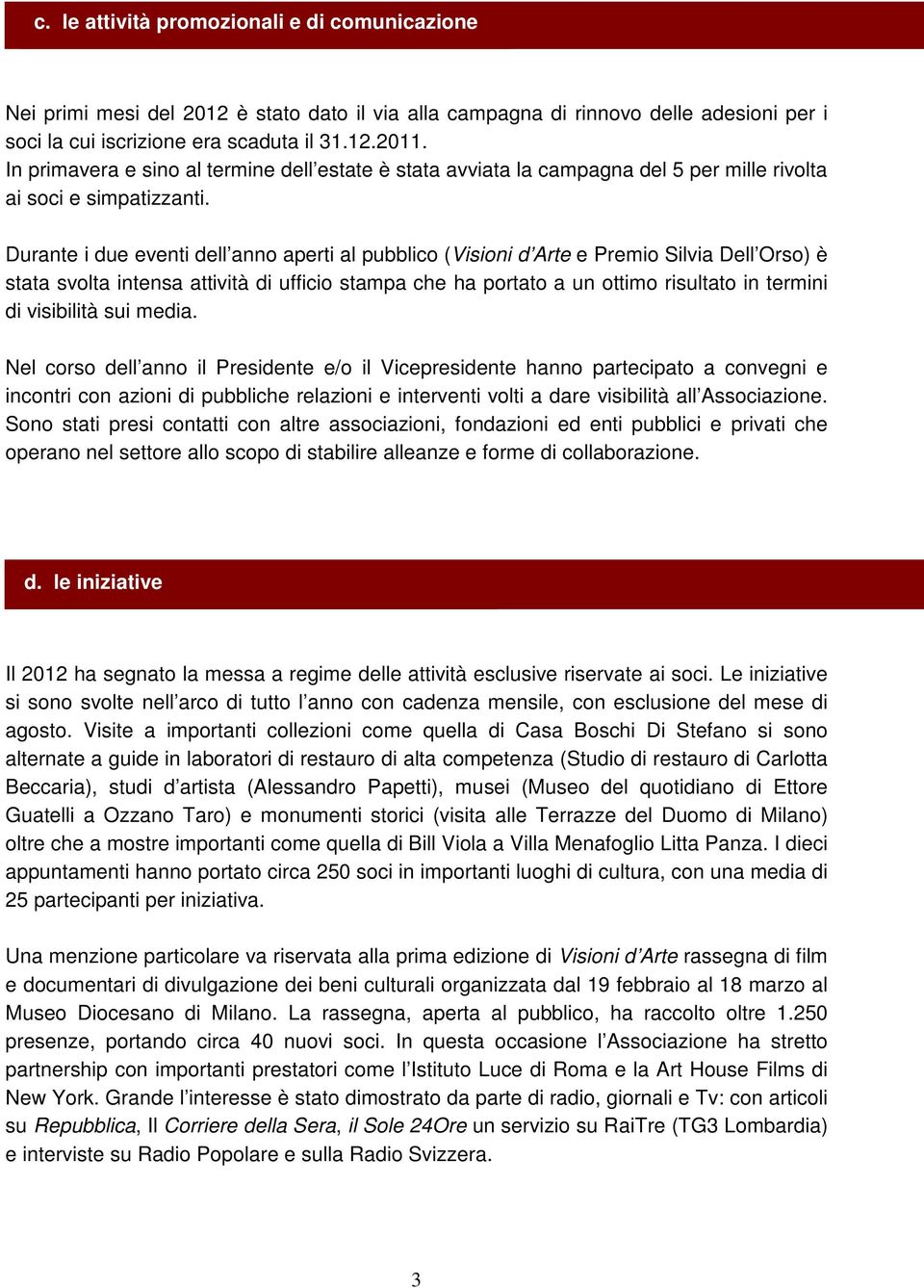 iscrizione era scaduta il 31.12.2011. In primavera e sino al termine dell estate è stata avviata la campagna del 5 per mille rivolta ai soci e simpatizzanti.