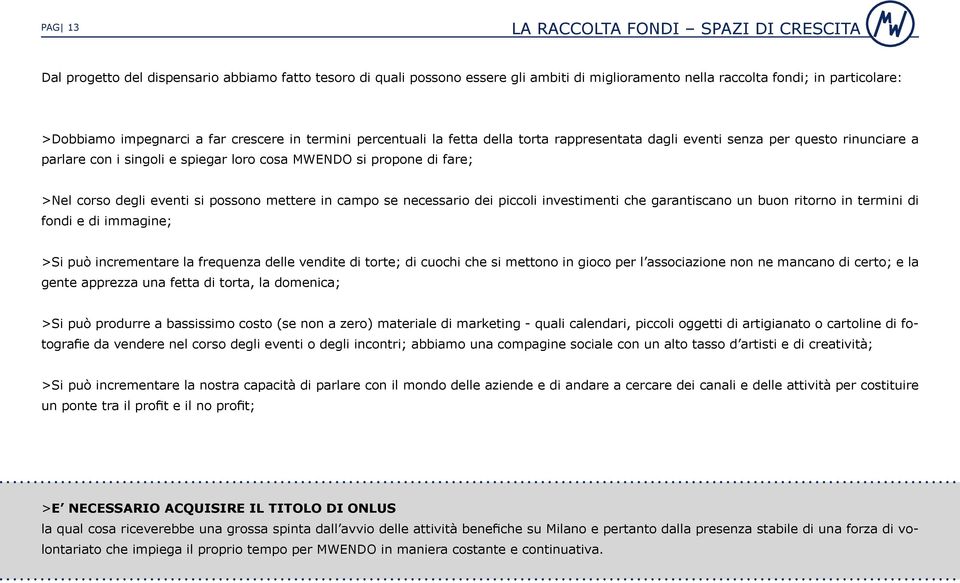 >Nel corso degli eventi si possono mettere in campo se necessario dei piccoli investimenti che garantiscano un buon ritorno in termini di fondi e di immagine; >Si può incrementare la frequenza delle