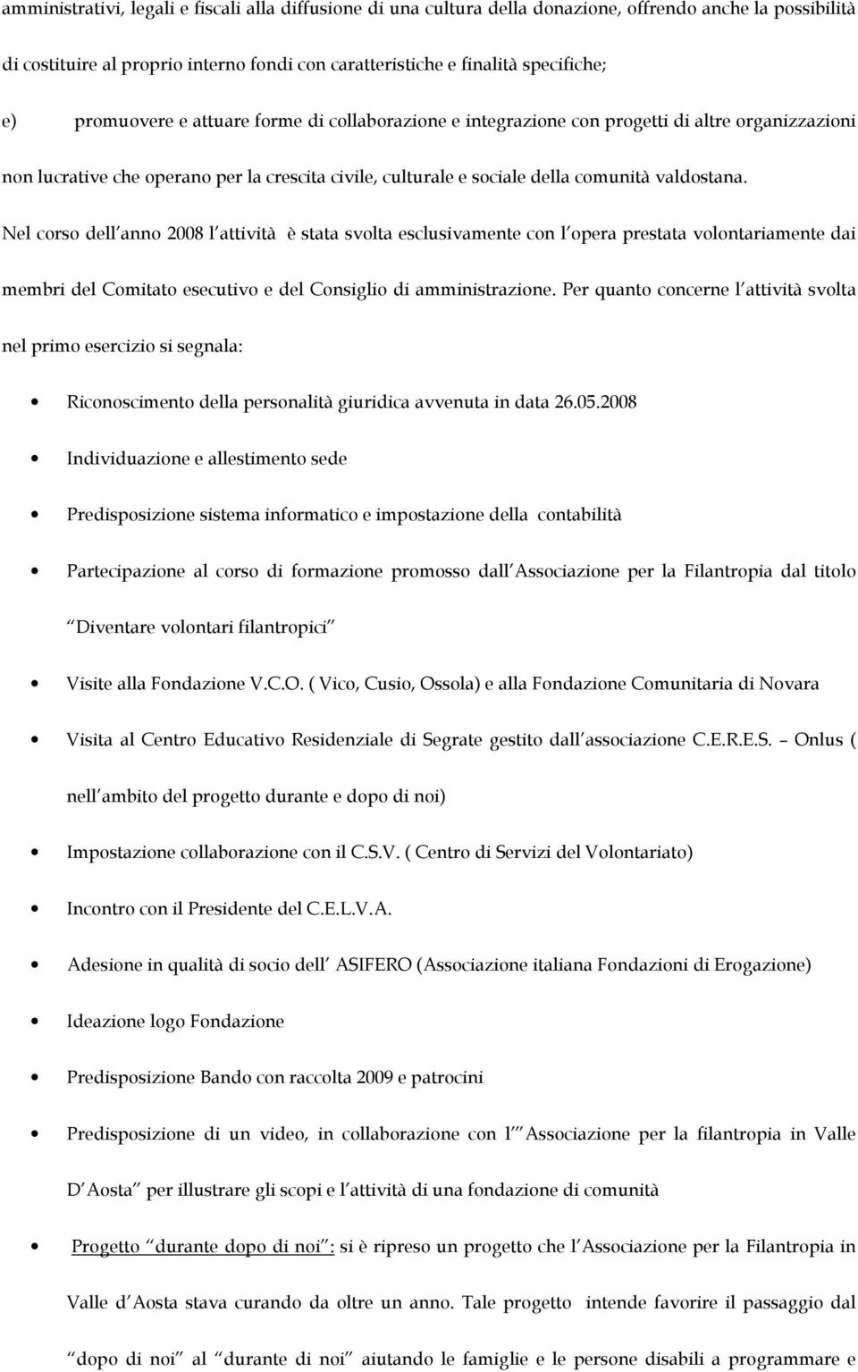 Nel corso dell anno 2008 l attività è stata svolta esclusivamente con l opera prestata volontariamente dai membri del Comitato esecutivo e del Consiglio di amministrazione.