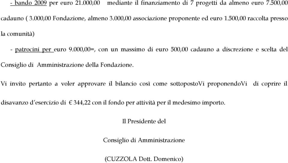 000,00=, con un massimo di euro 500,00 cadauno a discrezione e scelta del Consiglio di Amministrazione della Fondazione.