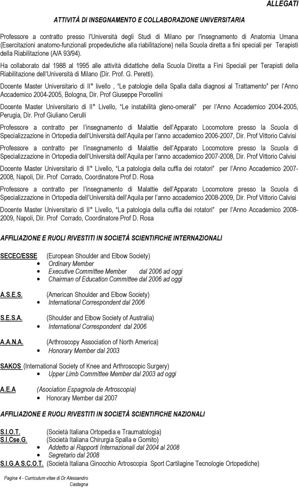 Ha collaborato dal 1988 al 1995 alle attività didattiche della Scuola Diretta a Fini Speciali per Terapisti della Riabilitazione dell Università di Milano (Dir. Prof. G. Peretti).