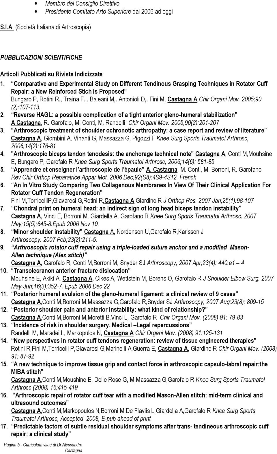 Fini M, A Chir Organi Mov. 2005;90 (2):107-113. 2. Reverse HAGL: a possible complication of a tight anterior gleno-humeral stabilization A, R. Garofalo, M. Conti, M. Randelli Chir Organi Mov.