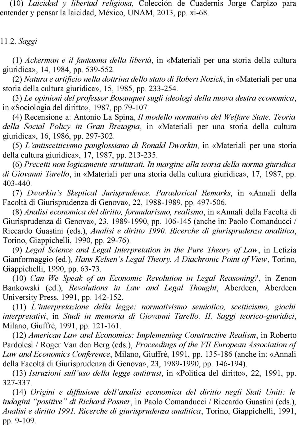 (2) Natura e artificio nella dottrina dello stato di Robert Nozick, in «Materiali per una storia della cultura giuridica», 15, 1985, pp. 233-254.