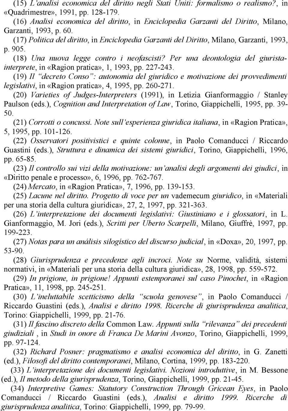 905. (18) Una nuova legge contro i neofascisti? Per una deontologia del giuristainterprete, in «Ragion pratica», 1, 1993, pp. 227-243.