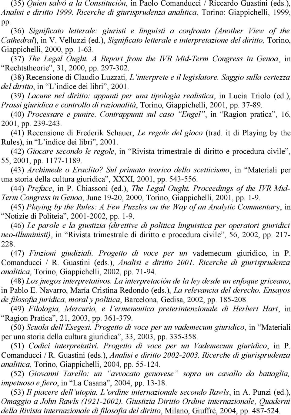 1-63. (37) The Legal Ought. A Report from the IVR Mid-Term Congress in Genoa, in Rechtstheorie, 31, 2000, pp. 297-302. (38) Recensione di Claudio Luzzati, L interprete e il legislatore.