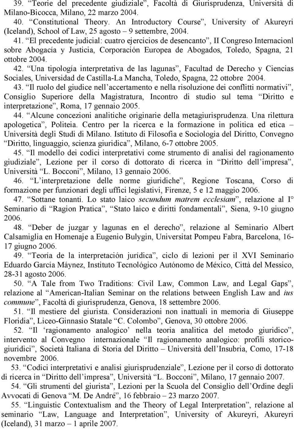 El precedente judicial: cuatro ejercicios de desencanto, II Congreso Internacionl sobre Abogacía y Justicia, Corporación Europea de Abogados, Toledo, Spagna, 21 ottobre 2004. 42.