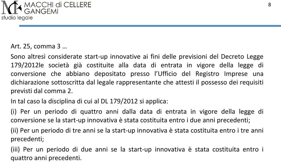 abbiano depositato presso l Ufficio del Registro Imprese una dichiarazione sottoscritta dal legale rappresentante che attesti il possesso dei requisiti previsti dal comma 2.