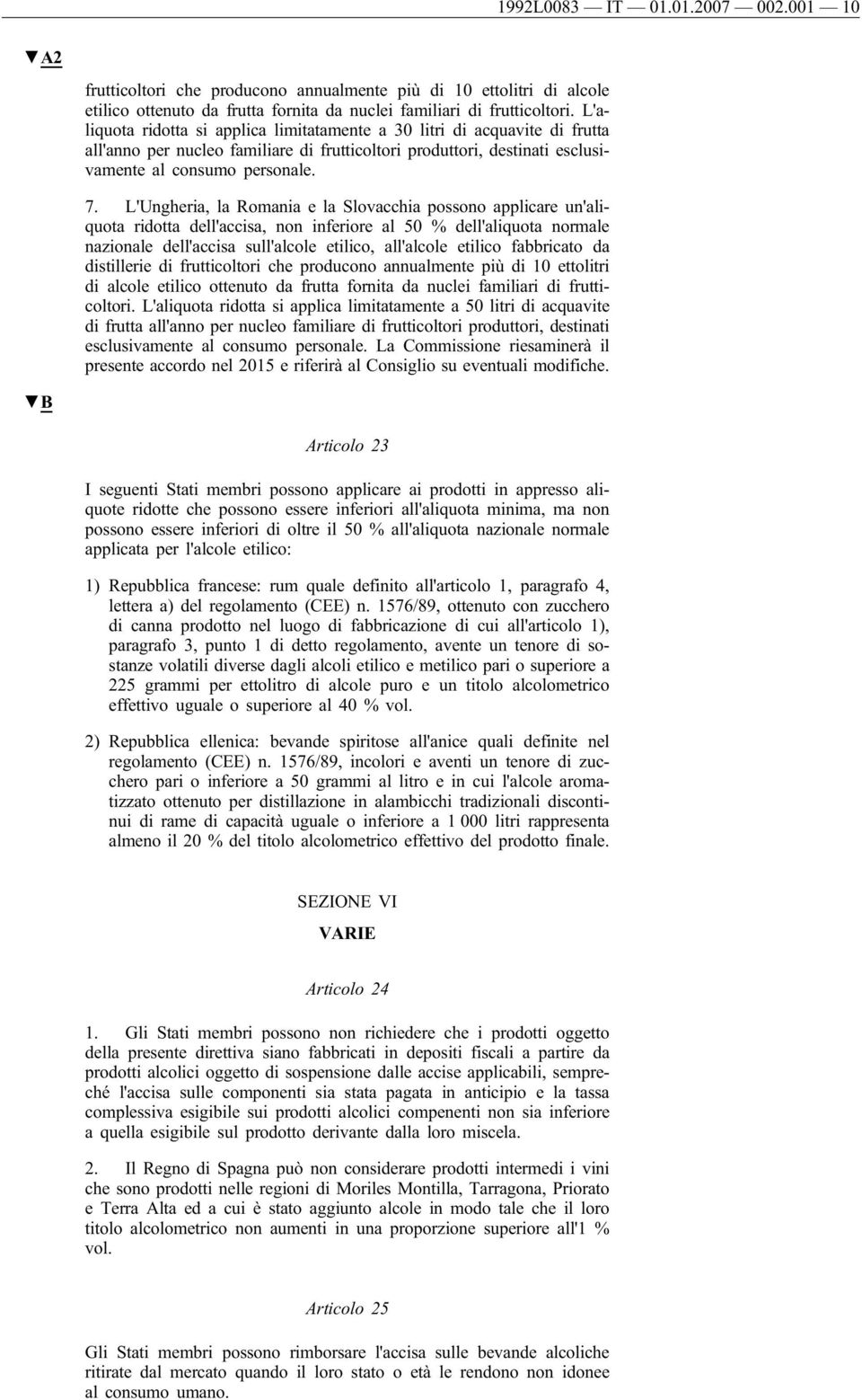 L'Ungheria, la Romania e la Slovacchia possono applicare un'aliquota ridotta dell'accisa, non inferiore al 50 % dell'aliquota normale nazionale dell'accisa sull'alcole etilico, all'alcole etilico