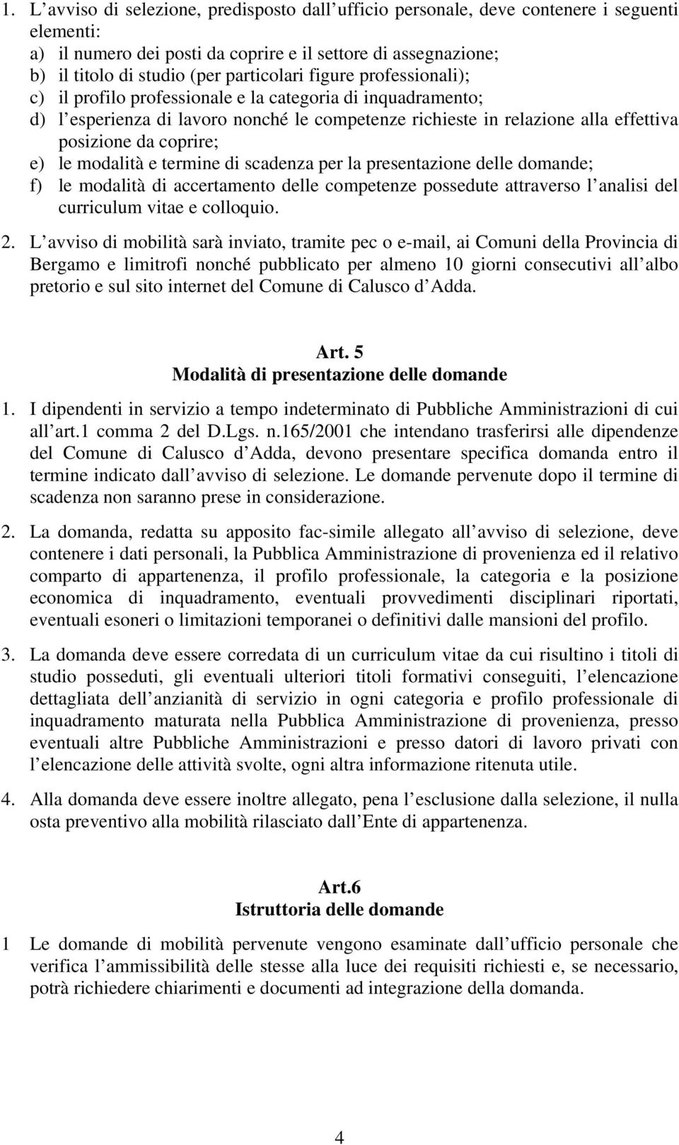 coprire; e) le modalità e termine di scadenza per la presentazione delle domande; f) le modalità di accertamento delle competenze possedute attraverso l analisi del curriculum vitae e colloquio. 2.