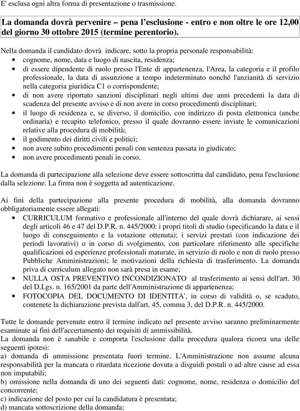 l'area, la categoria e il profilo professionale, la data di assunzione a tempo indeterminato nonché l'anzianità di servizio nella categoria giuridica C1 o corrispondente; di non avere riportato