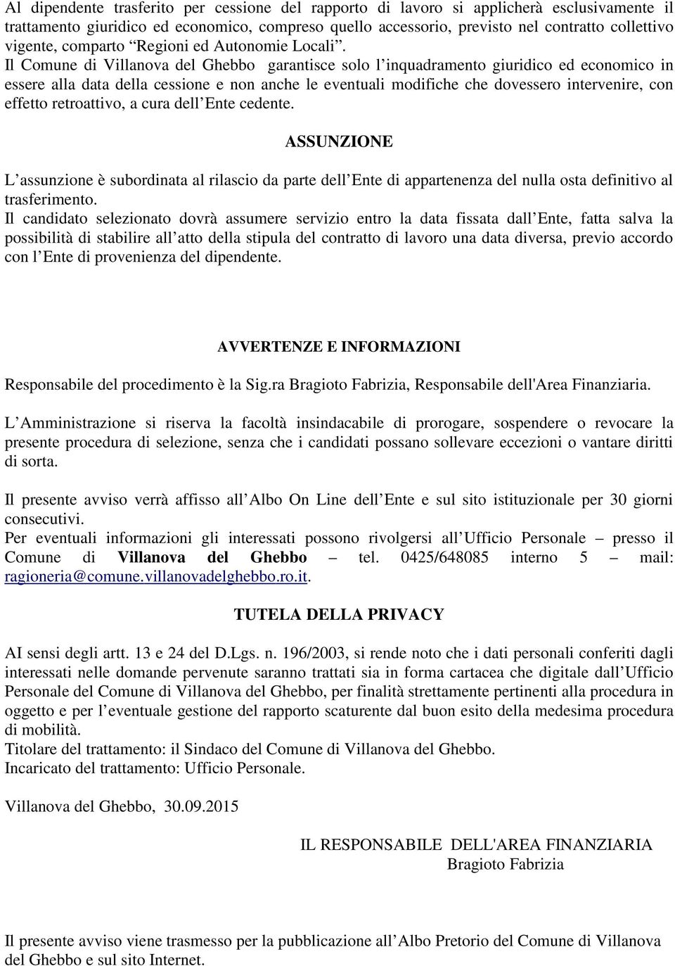 Il Comune di Villanova del Ghebbo garantisce solo l inquadramento giuridico ed economico in essere alla data della cessione e non anche le eventuali modifiche che dovessero intervenire, con effetto