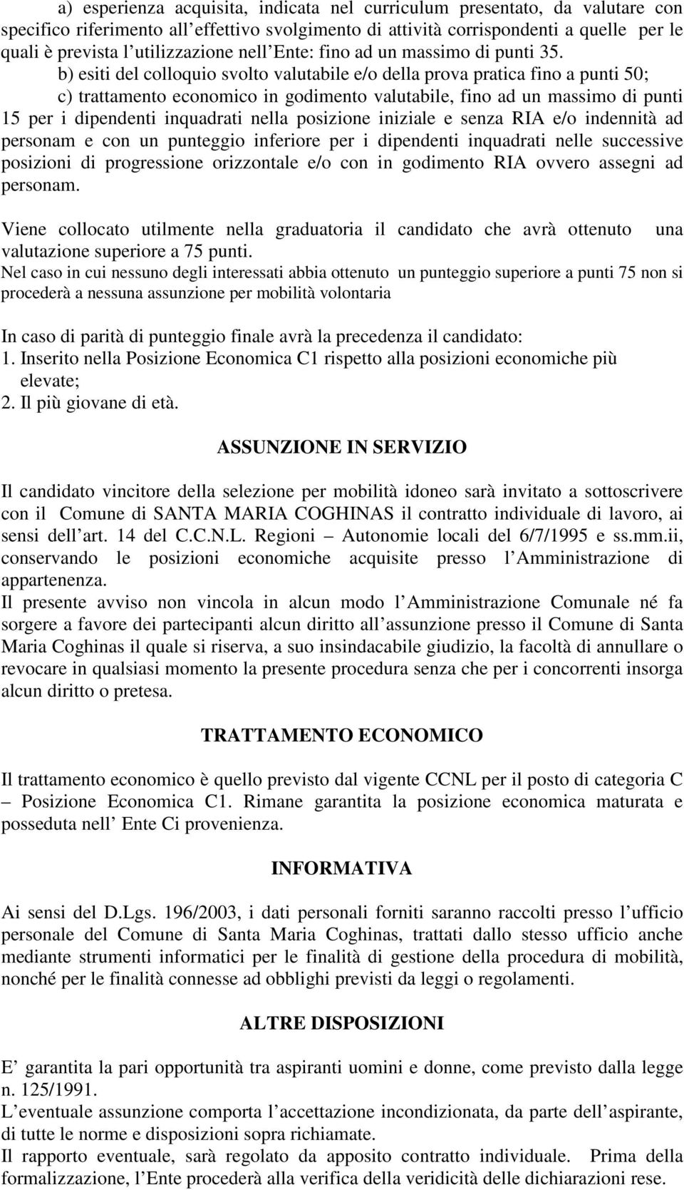 b) esiti del colloquio svolto valutabile e/o della prova pratica fino a punti 50; c) trattamento economico in godimento valutabile, fino ad un massimo di punti 15 per i dipendenti inquadrati nella