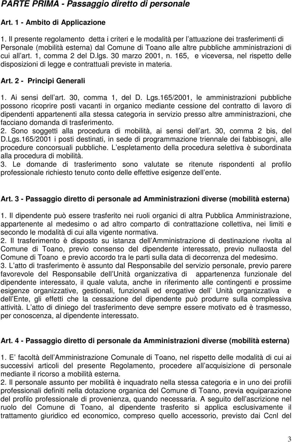 1, comma 2 del D.lgs. 30 marzo 2001, n. 165, e viceversa, nel rispetto delle disposizioni di legge e contrattuali previste in materia. Art. 2 - Principi Generali 1. Ai sensi dell art.